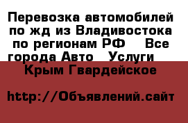 Перевозка автомобилей по жд из Владивостока по регионам РФ! - Все города Авто » Услуги   . Крым,Гвардейское